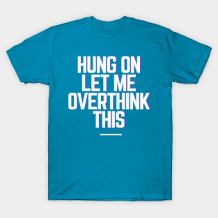 Hang On Let Me Overthink This - Funny Gift Ideas for Indecisive Women & Men Says Hold On Let Me Over Think This T-Shirt